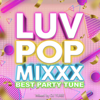 アルバム/LUV POP MIXXX -BEST PARTY TUNE- mixed by DJ YURIE (DJ MIX)/DJ YURIE