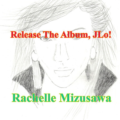 シングル/Release The Album, JLo！/Rachelle Mizusawa