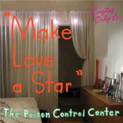Make Love A Star/The Poison Control Center