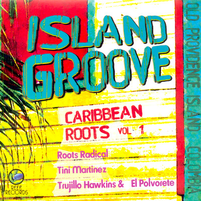 Island Groove (Caribbean Roots Vol. 1)/Roots Radical／Trujillo Hawkins & El Polvorete／Tini Martinez