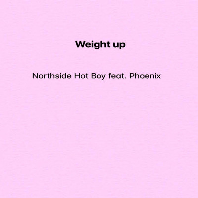 Weight Up (feat. Phoenix)/Northside Hot Boy
