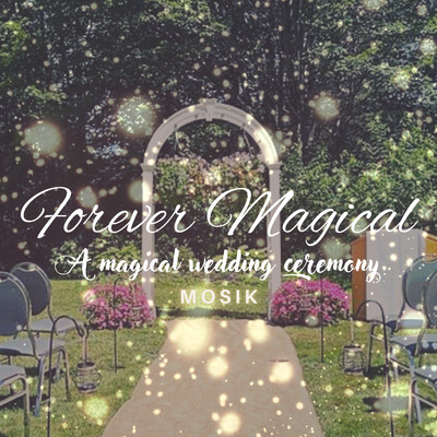 アルバム/Forever Magical - A Magical Wedding Ceremony/MOSIK