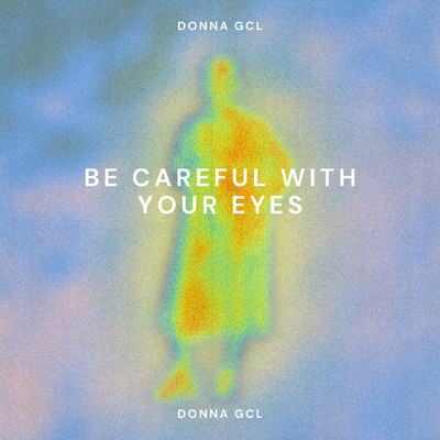 be careful with  your eyes/donna gcl