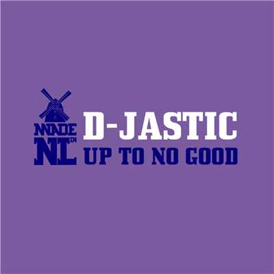 Up To No Good (Extended Mix)/D-Jastic