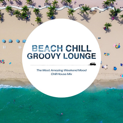 Beach Chill Groovy Lounge 〜最高に快適な週末のためのChill House Mix〜 (DJ Mix)/Cafe lounge resort & Jacky Lounge