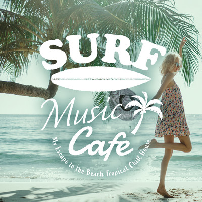 アルバム/Surf Music Cafe 〜ビーチでぼんやり景色を眺めながら聴きたいTropical Chill House〜/Cafe lounge resort
