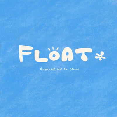 シングル/Float (feat. Alex Stevens)/MuchaMuchaM