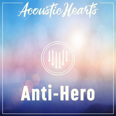 Anti-Hero/Acoustic Hearts