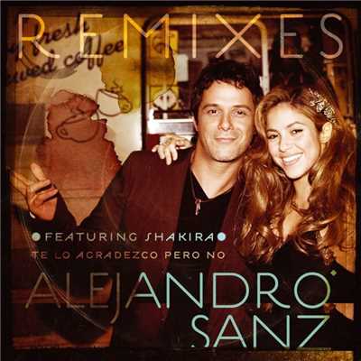 Te lo agradezco, pero no (feat. Shakira) [Remixes]/Alejandro Sanz