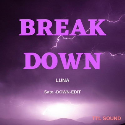 シングル/Break down ／ LUNA (Sato. -DOWN- EDIT)/TTL SOUND