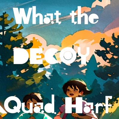 What the DECOY/Quad Harf