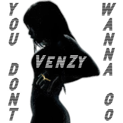 You Don't Wanna Go/VenZy
