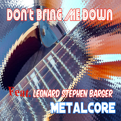 Don't Bring Me Down (feat. Leonard Stephen Barger)/Metalcore