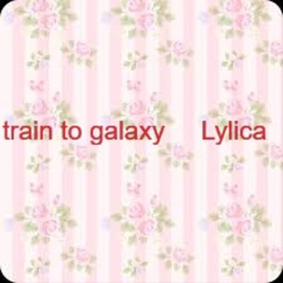 train to galaxy(LIVE ver.)/Lylica