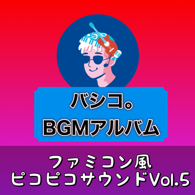 アルバム/BGMアルバム ファミコン風ピコピコサウンド, Vol.5/バシコ。