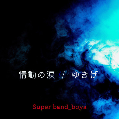 情動の涙 ゆきげ/Super band_boya