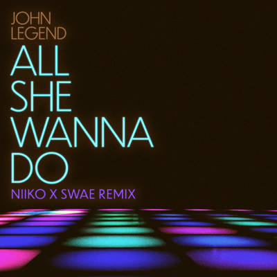 All She Wanna Do (featuring Saweetie／NIIKO X SWAE Remix)/ジョン・レジェンド／NIIKO X SWAE