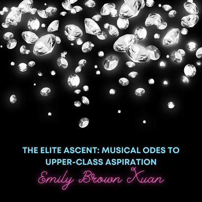 The Elite Ascent: Musical Odes to Upper-Class Aspiration/Emily Brown Xuan