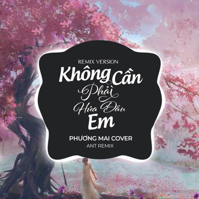 Khong Can Phai Hua Dau Em (Remix Version)/Ant Remix & Phung Que Tram