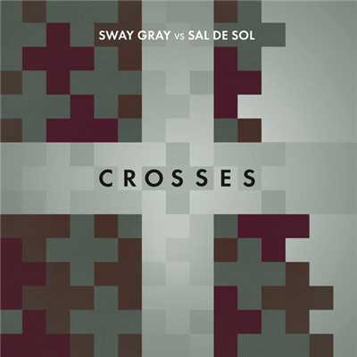 Crosses (Sway Gray Vs. Sal De Sol) [Sway Gray Edit] (Sway Gray Edit)/Sway Gray／Sal De Sol
