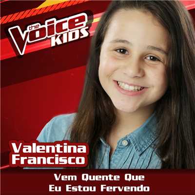 シングル/Vem Quente Que Eu Estou Fervendo (Ao Vivo ／ The Voice Brasil Kids 2017)/Valentina Francisco