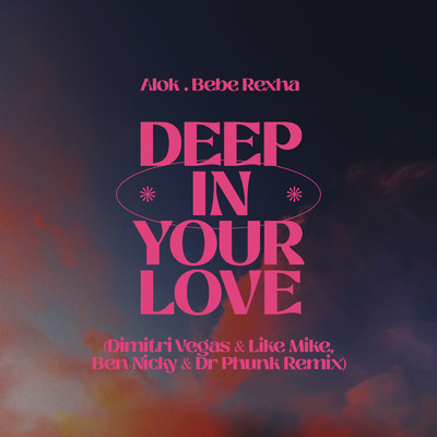 Deep In Your Love (Dimitri Vegas & Like Mike, Ben Nicky & Dr Phunk Remix)/Alok／Bebe Rexha／Ben Nicky／Dr Phunk