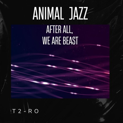 Animal Jazz -After All, we are Beasts-/T2-RO