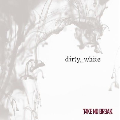 アルバム/dirty_white/TAKE NO BREAK