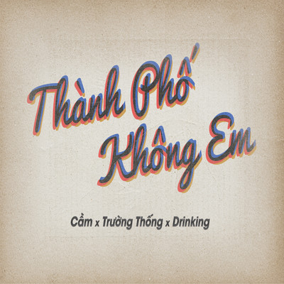 Thanh Pho Khong Em/Cam／Truong Thong／Drinking