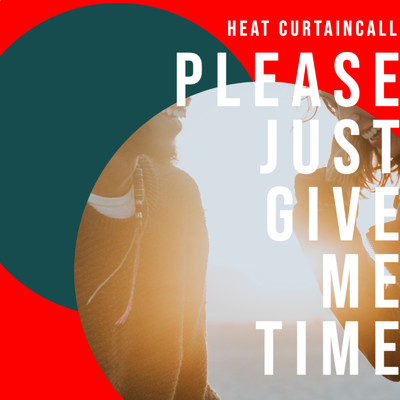 Please just give me time/HEAT CURTAINCALL