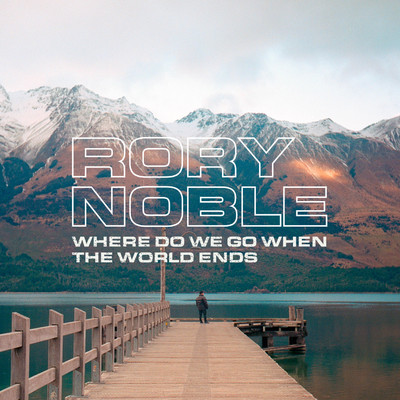 Where Do We Go When The World Ends/Rory Noble