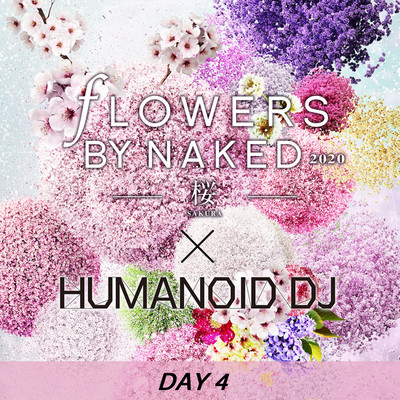 花宴 day4 FLOWERS BY NAKED 2020/HUMANOID DJ