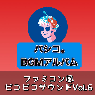 アルバム/BGMアルバム ファミコン風ピコピコサウンド, Vol.6/バシコ。