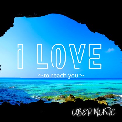 I LOVE 〜to reach you〜/UBER MUSIC