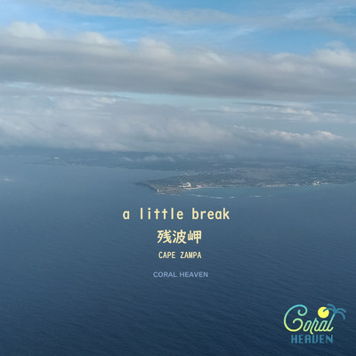 a little break 残波岬/CORAL HEAVEN
