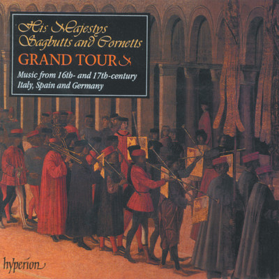 His Majestys Sagbutts & Cornetts Grand Tour: Italy, Spain & Germany in the 16th and 17th Centuries/ヒズ・マジェスティーズ・サグバッツ&コルネッツ