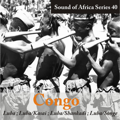 Sound of Africa Series 40: Congo (Luba／Kasai, Luba／Shankadi, Luba／Songe)/Various Artists