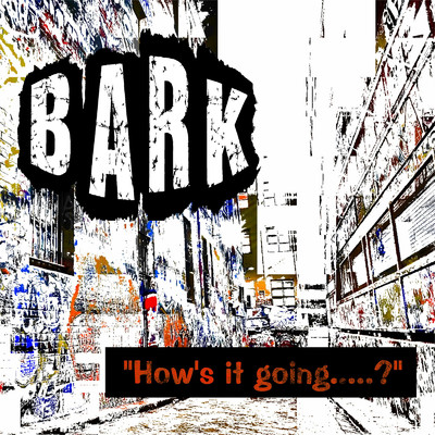 How's it going.....？/BARK
