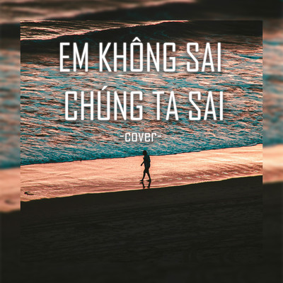 シングル/Em Khong Sai Chung Ta Sai (Cover)/JiKi X