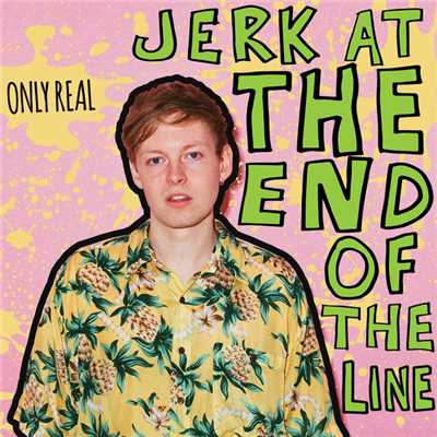 Jerk At The End Of The Line/オンリー・リアル