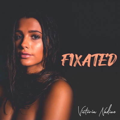 Fixated/Victoria Nadine
