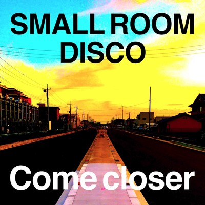 Come closer/Small Room Disco