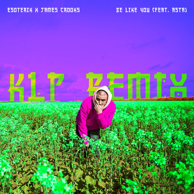 Be Like You (Explicit) (featuring Asta／KLP Remix)/Esoterik／James Crooks