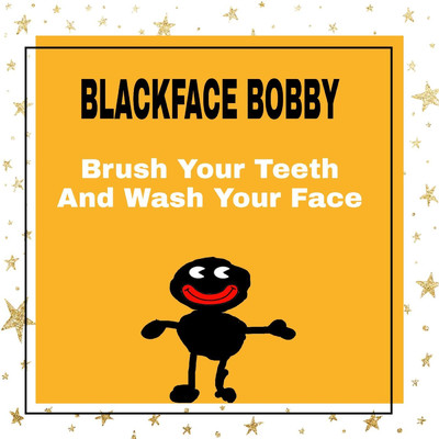 Brush Your Teeth and Wash Your Face/Blackface Bobby