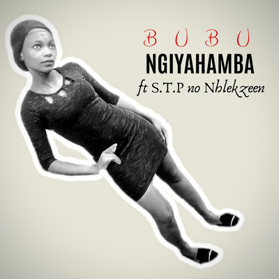 Ngiyahamba (feat. S.T.P no Nhlekzeen)/Bubu