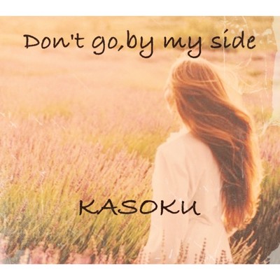Don't go, by my side/KASOKU
