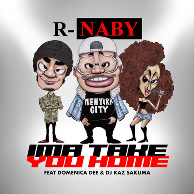 シングル/Ima Take You Home (featuring Domenica Dee, DJ Kaz Sakuma)/R-naby