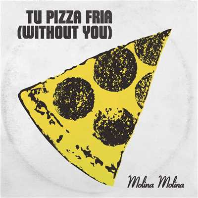 Tu pizza fria (Without You)/Molina Molina