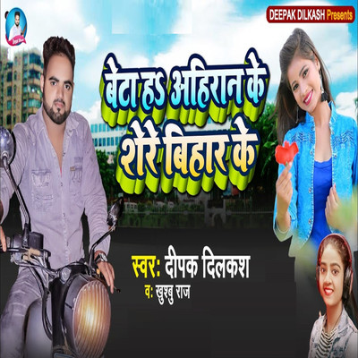 Beta Ha Ahiran Ke Shere Bihar Ke/Deepak Dilkash & Khushbu Raj