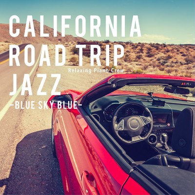 アルバム/California Road Trip Jazz -Blue Sky Blue-/Relaxing Piano Crew